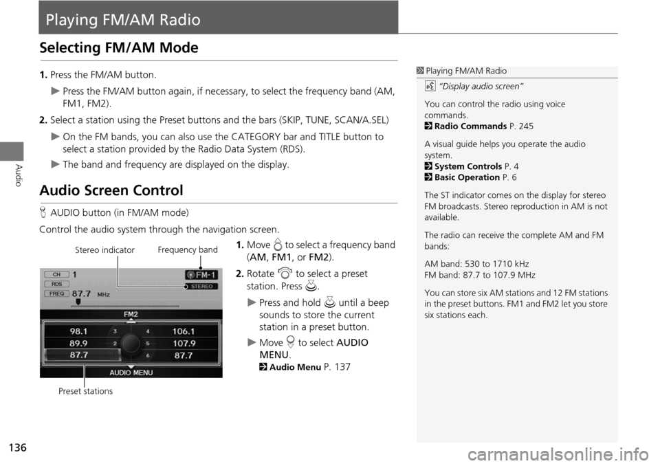 Acura RDX 2015  Navigation Manual 136
Audio
Playing FM/AM Radio
Selecting FM/AM Mode
1.Press the FM/AM button.
Press the FM/AM button again, if necessary, to select the frequency band (AM, 
FM1, FM2).
2. Select a station using the 