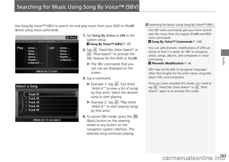 Acura RDX 2015  Navigation Manual 163
Audio
Searching for Music Using Song By Voice™ (SBV)
Use Song By Voice™ (SBV) to search for and play music from your HDD or iPod® 
device using voice commands.
1.Set  Song By Voice  to ON  in