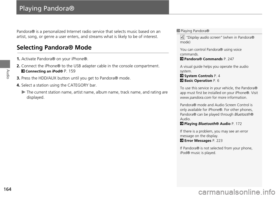Acura RDX 2015  Navigation Manual 164
Audio
Playing Pandora®
Pandora® is a personalized Internet radio service that selects music based on an 
artist, song, or genre a user enters, and streams what is likely to be of interest.
Selec