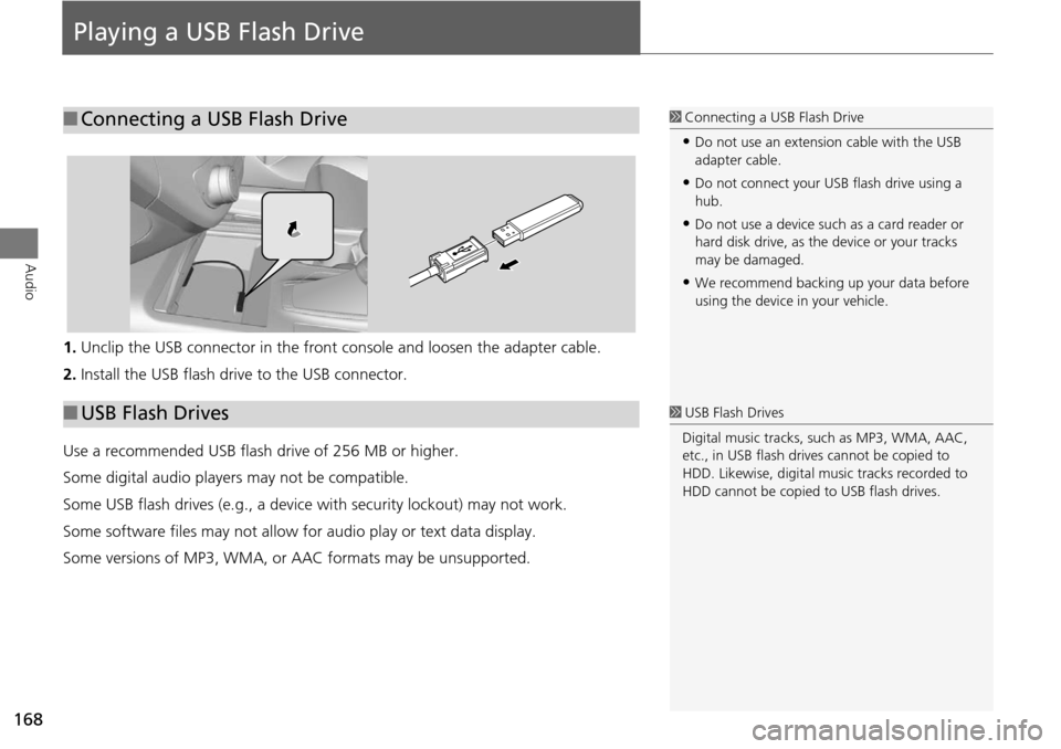 Acura RDX 2015 Navigation Manual 168
Audio
Playing a USB Flash Drive
1.Unclip the USB connector in the front console and loosen the adapter cable.
2. Install the USB flash drive to the USB connector.
Use a recommended USB flash driv Acura RDX 2015 Navigation Manual 168
Audio
Playing a USB Flash Drive
1.Unclip the USB connector in the front console and loosen the adapter cable.
2. Install the USB flash drive to the USB connector.
Use a recommended USB flash driv