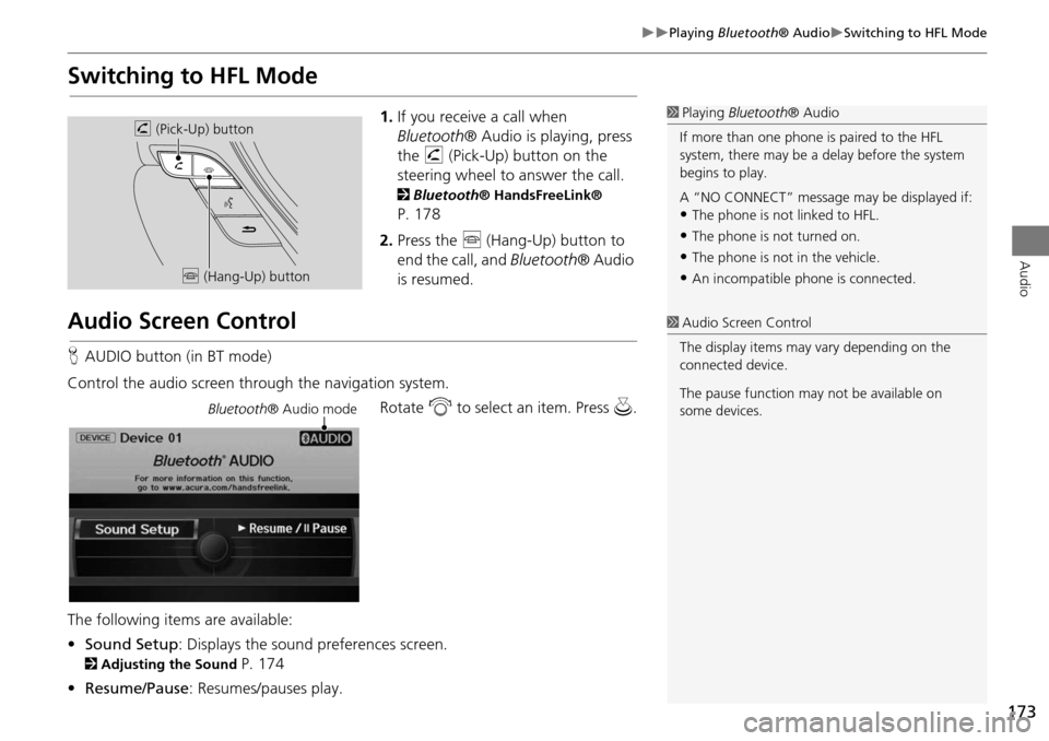 Acura RDX 2015  Navigation Manual 173
Playing Bluetooth® AudioSwitching to HFL Mode
Audio
Switching to HFL Mode
1.If you receive a call when 
Bluetooth ® Audio is playing, press 
the  h (Pick-Up) button on the 
steering whe