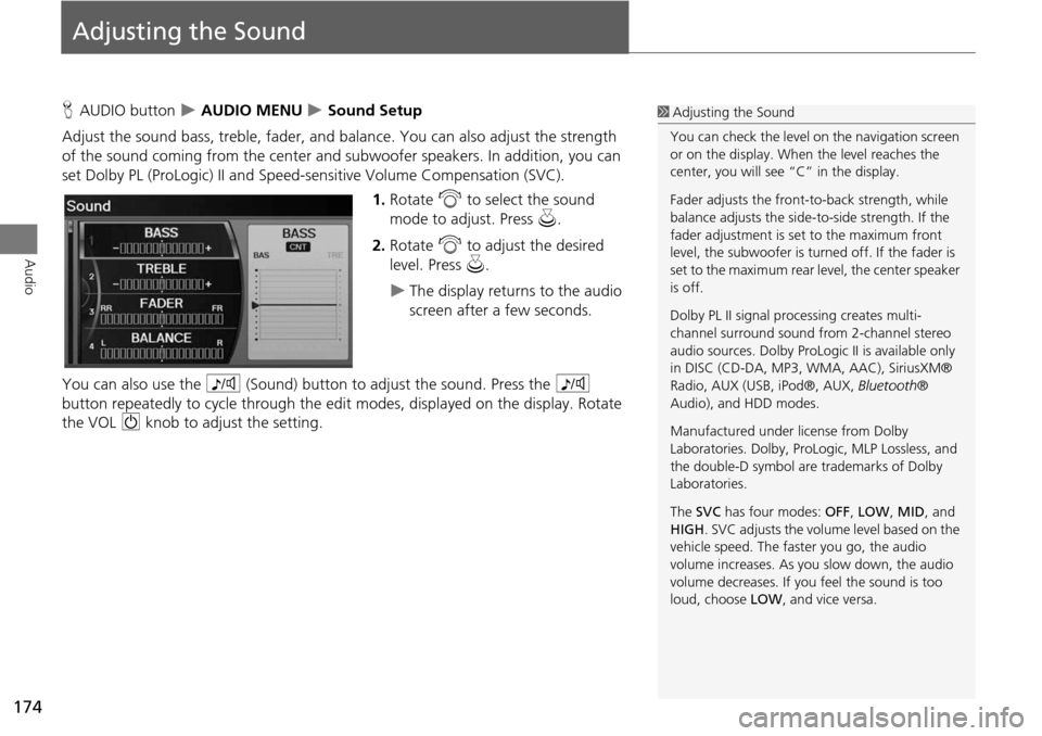 Acura RDX 2015  Navigation Manual 174
Audio
Adjusting the Sound
HAUDIO button   AUDIO MENU  Sound Setup
Adjust the sound bass, treble, fader, and ba lance. You can also adjust the strength 
of the sound coming from the center an