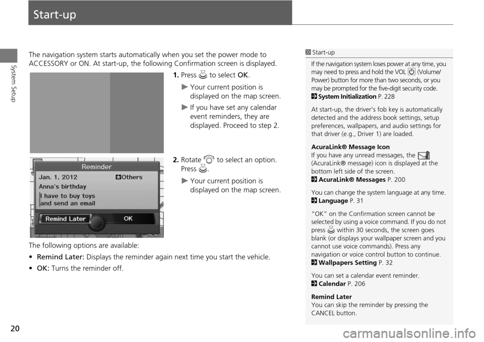 Acura RDX 2015 Navigation Manual 20
System Setup
Start-up
The navigation system starts automatically when you set the power mode to
ACCESSORY or ON. At start-up, the follow ing Confirmation screen is displayed.
1.Press u to select Acura RDX 2015 Navigation Manual 20
System Setup
Start-up
The navigation system starts automatically when you set the power mode to
ACCESSORY or ON. At start-up, the follow ing Confirmation screen is displayed.
1.Press u to select
