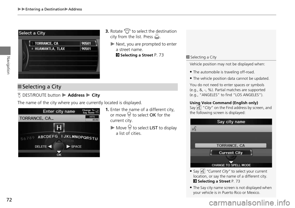 Acura RDX 2015 Navigation Manual 72
Entering a DestinationAddress
Navigation
3.Rotate i to select the destination
city from the list. Press u.
Next, you are prompted to enter
a street name.
2Selecting a Street P. 73
Acura RDX 2015 Navigation Manual 72
Entering a DestinationAddress
Navigation
3.Rotate i to select the destination
city from the list. Press u.
Next, you are prompted to enter
a street name.
2Selecting a Street P. 73