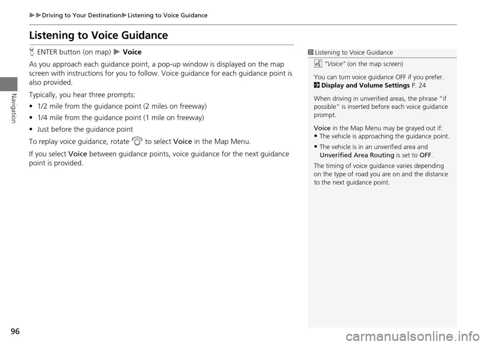 Acura RDX 2015  Navigation Manual 96
Driving to Your DestinationListening to Voice Guidance
Navigation
Listening to Voice Guidance
HENTER button (on map)   Voice
As you approach each guidance point, a pop-up window is disp