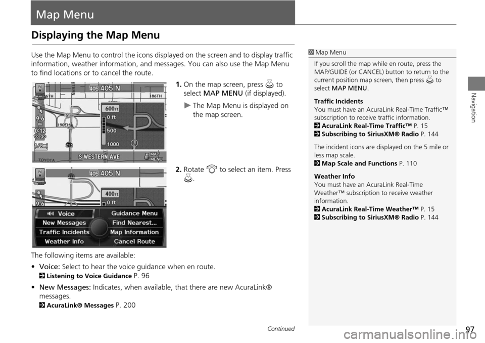 Acura RDX 2015 Navigation Manual 97
Navigation
Map Menu
Displaying the Map Menu
Use the Map Menu to control the icons displayed on the screen and to display traffic
information, weather information, and messa ges. You can also use t Acura RDX 2015 Navigation Manual 97
Navigation
Map Menu
Displaying the Map Menu
Use the Map Menu to control the icons displayed on the screen and to display traffic
information, weather information, and messa ges. You can also use t