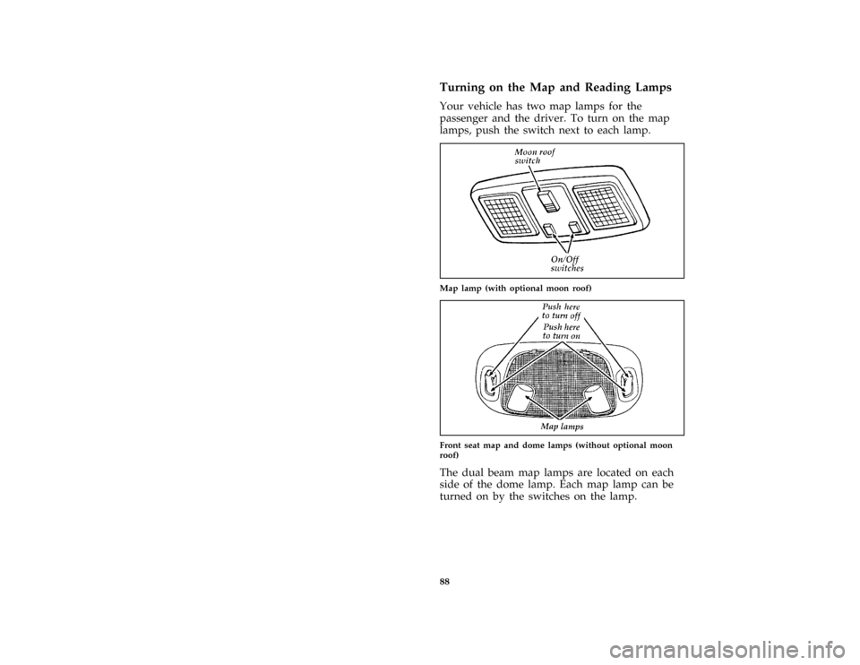 Mercury Mercury Cougar 1996  Owners Manuals 88 %
*
[IP46300( ALL)01/95]
Turning on the Map and Reading Lamps
*
[IP46425( ALL)01/95]
Your vehicle has two map lamps for the
passenger and the driver. To turn on the map
lamps, push the switch next 