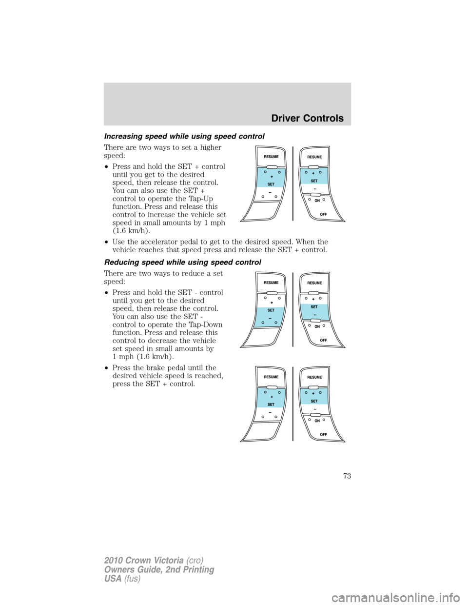 Mercury Grand Marquis 2010  Owners Manuals Increasing speed while using speed control
There are two ways to set a higher
speed:
•Press and hold the SET + control
until you get to the desired
speed, then release the control.
You can also use 
