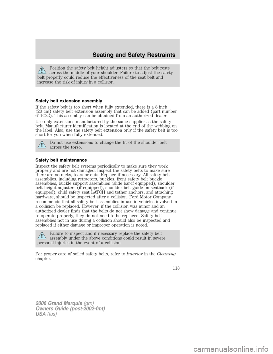 Mercury Grand Marquis 2006 Owners Manuals Position the safety belt height adjusters so that the belt rests
across the middle of your shoulder. Failure to adjust the safety
belt properly could reduce the effectiveness of the seat belt and
incr Mercury Grand Marquis 2006 Owners Manuals Position the safety belt height adjusters so that the belt rests
across the middle of your shoulder. Failure to adjust the safety
belt properly could reduce the effectiveness of the seat belt and
incr