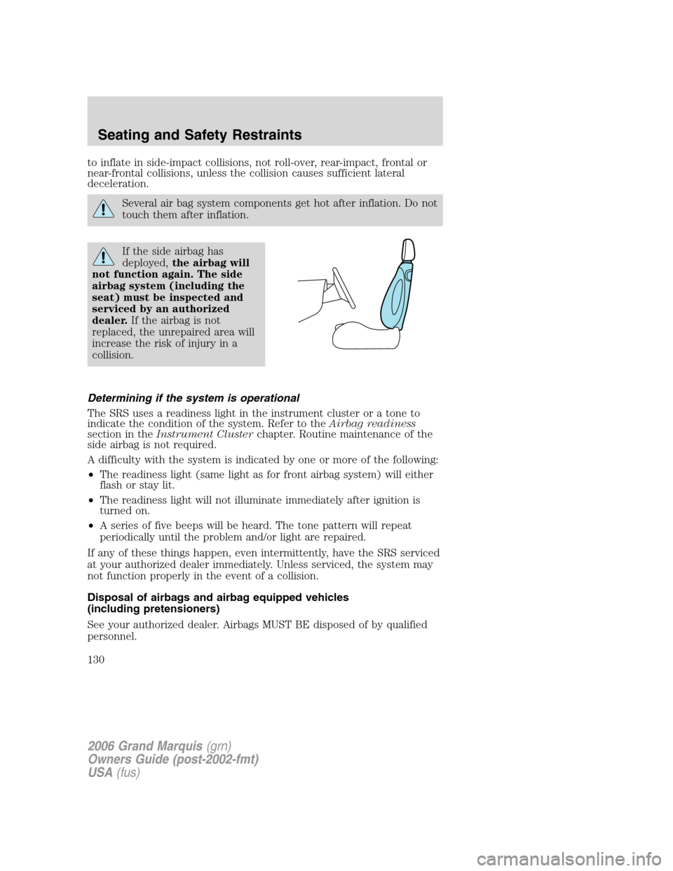 Mercury Grand Marquis 2006 Owners Manuals to inflate in side-impact collisions, not roll-over, rear-impact, frontal or
near-frontal collisions, unless the collision causes sufficient lateral
deceleration.
Several air bag system components get Mercury Grand Marquis 2006 Owners Manuals to inflate in side-impact collisions, not roll-over, rear-impact, frontal or
near-frontal collisions, unless the collision causes sufficient lateral
deceleration.
Several air bag system components get