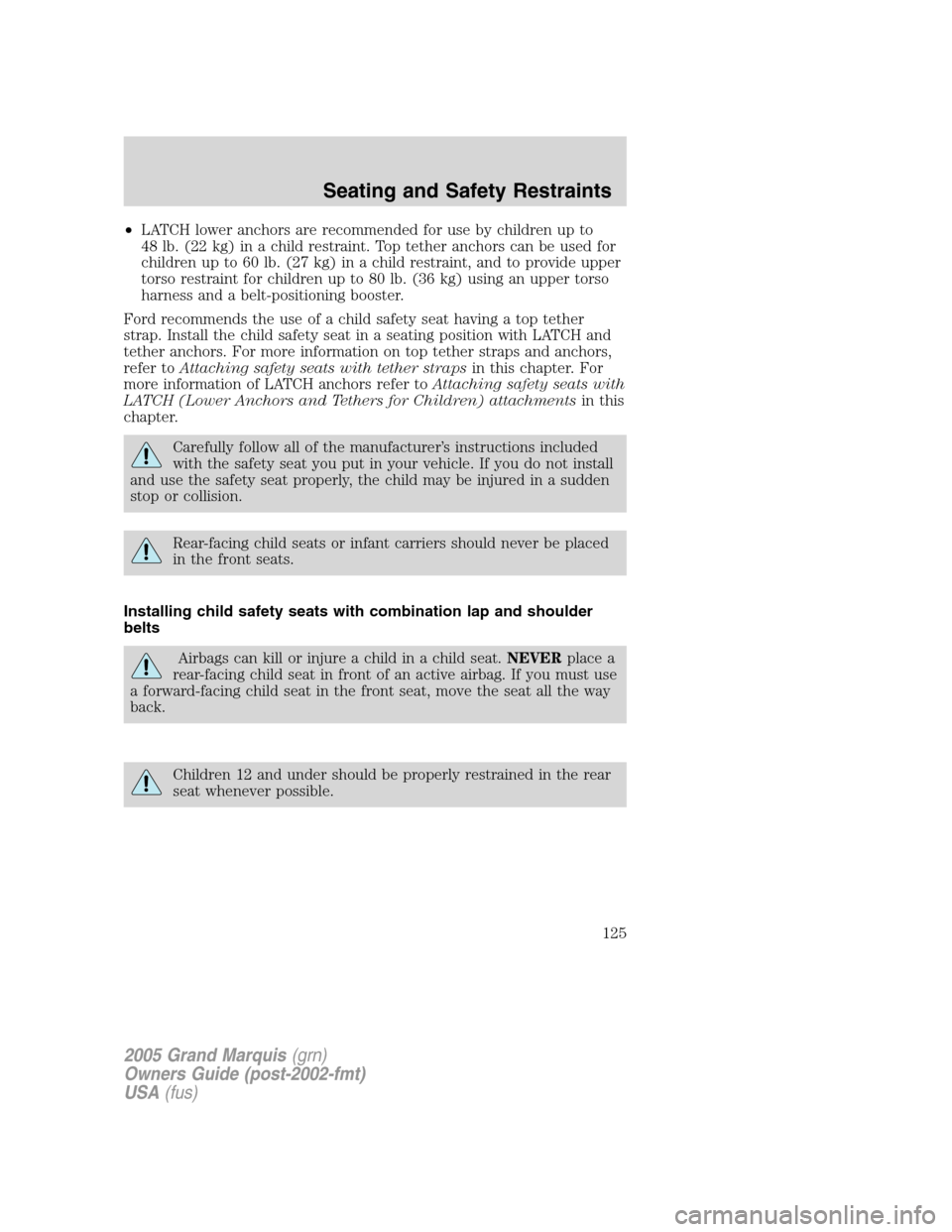 Mercury Grand Marquis 2005  Owners Manuals •LATCH lower anchors are recommended for use by children up to
48 lb. (22 kg) in a child restraint. Top tether anchors can be used for
children up to 60 lb. (27 kg) in a child restraint, and to prov