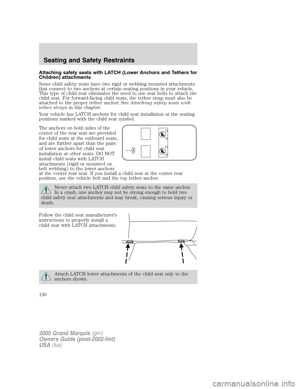 Mercury Grand Marquis 2005  Owners Manuals Attaching safety seats with LATCH (Lower Anchors and Tethers for
Children) attachments
Some child safety seats have two rigid or webbing mounted attachments
that connect to two anchors at certain seat