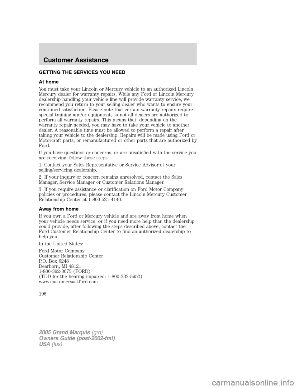 Mercury Grand Marquis 2005  Owners Manuals GETTING THE SERVICES YOU NEED
At home
You must take your Lincoln or Mercury vehicle to an authorized Lincoln
Mercury dealer for warranty repairs. While any Ford or Lincoln Mercury
dealership handling 