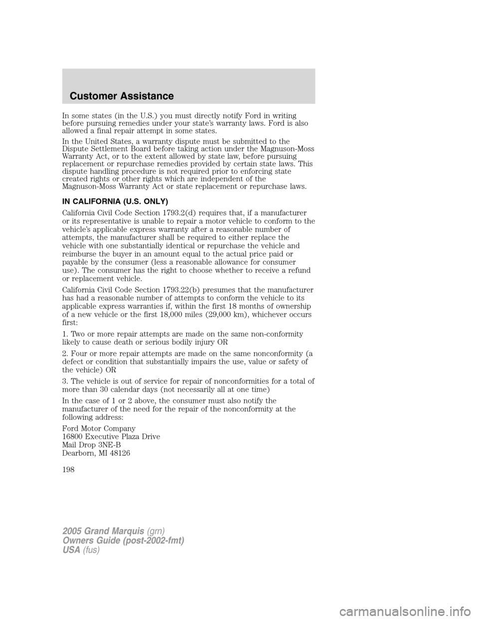 Mercury Grand Marquis 2005  Owners Manuals In some states (in the U.S.) you must directly notify Ford in writing
before pursuing remedies under your state’s warranty laws. Ford is also
allowed a final repair attempt in some states.
In the Un