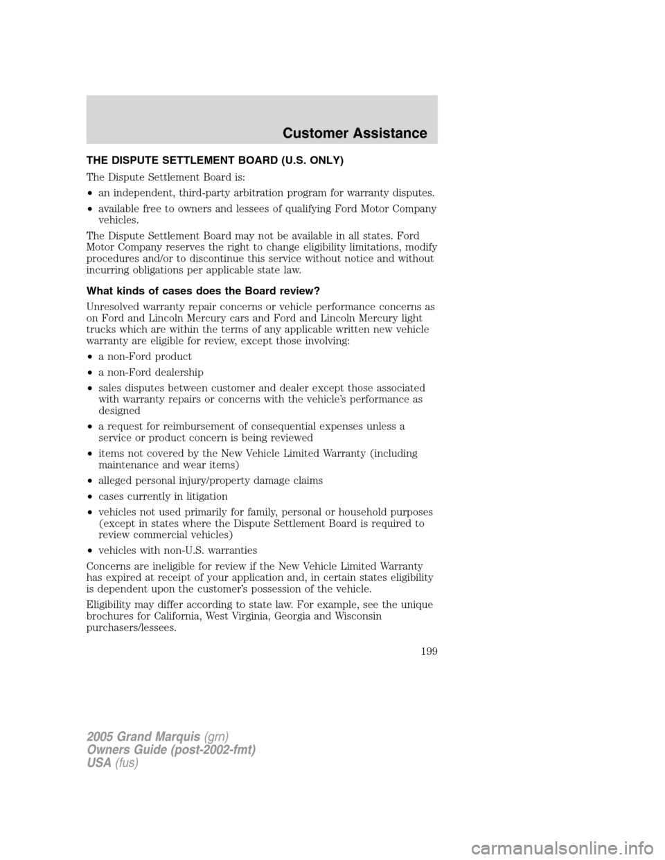 Mercury Grand Marquis 2005  Owners Manuals THE DISPUTE SETTLEMENT BOARD (U.S. ONLY)
The Dispute Settlement Board is:
•an independent, third-party arbitration program for warranty disputes.
•available free to owners and lessees of qualifyin