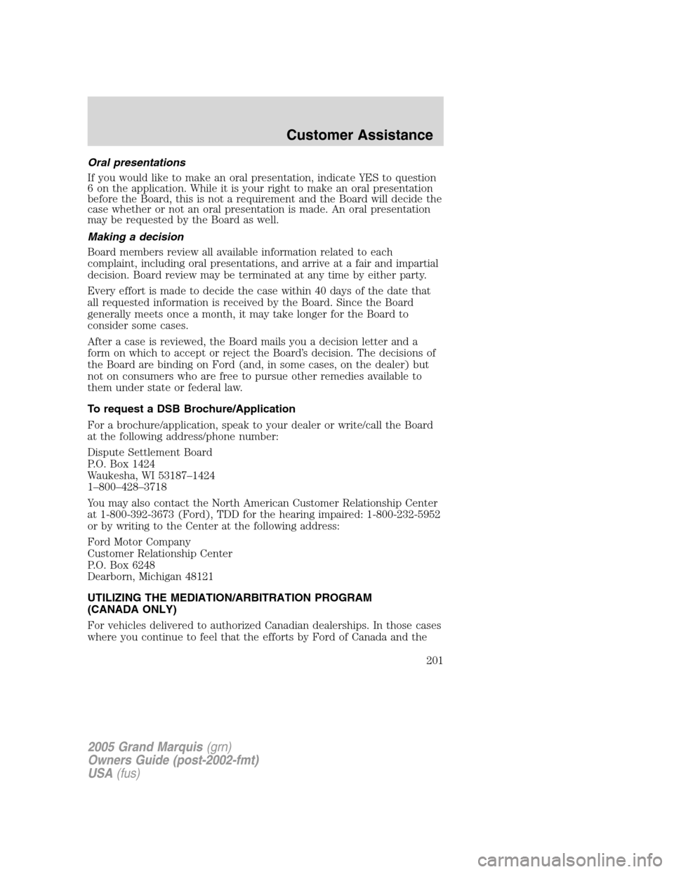 Mercury Grand Marquis 2005  Owners Manuals Oral presentations
If you would like to make an oral presentation, indicate YES to question
6 on the application. While it is your right to make an oral presentation
before the Board, this is not a re