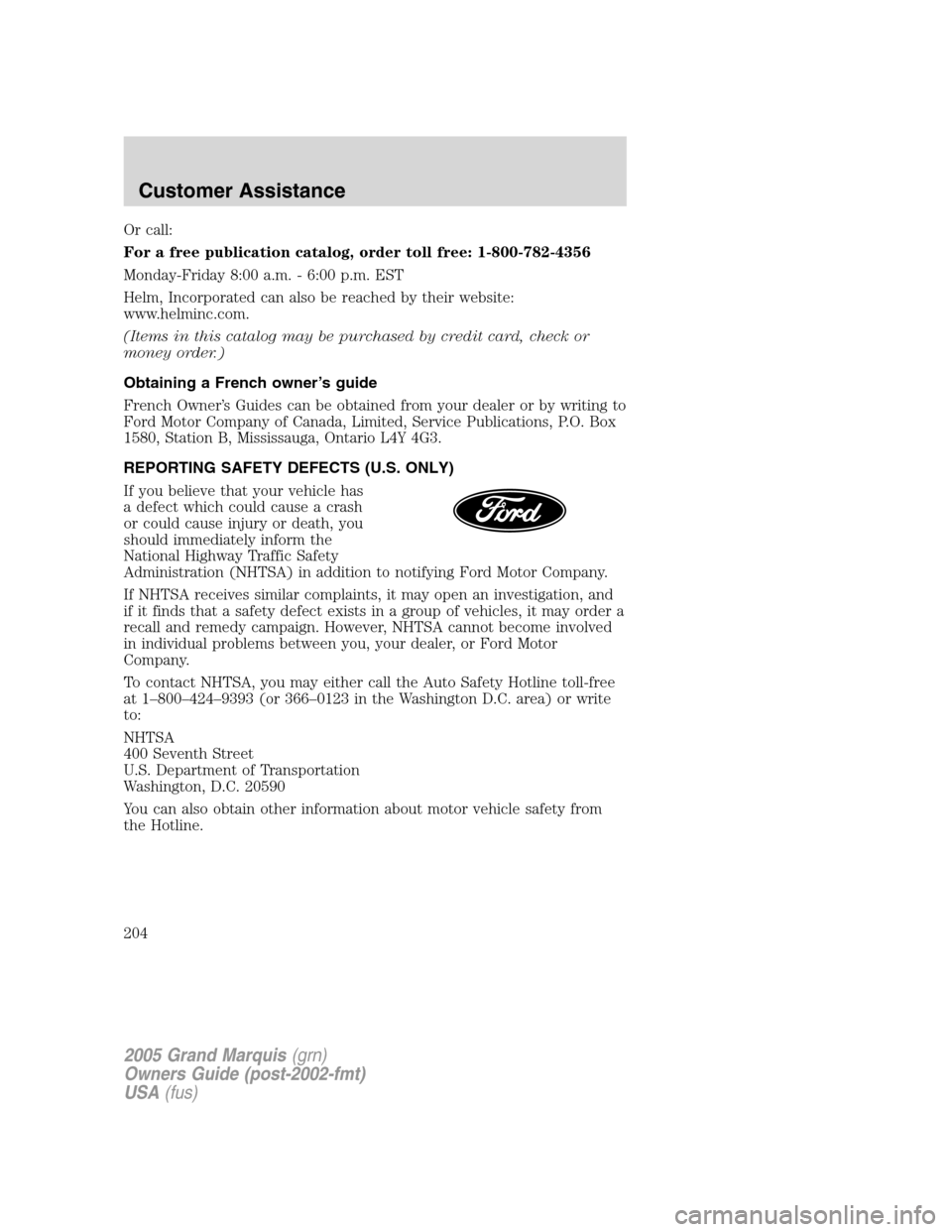 Mercury Grand Marquis 2005  Owners Manuals Or call:
For a free publication catalog, order toll free: 1-800-782-4356
Monday-Friday 8:00 a.m. - 6:00 p.m. EST
Helm, Incorporated can also be reached by their website:
www.helminc.com.
(Items in thi