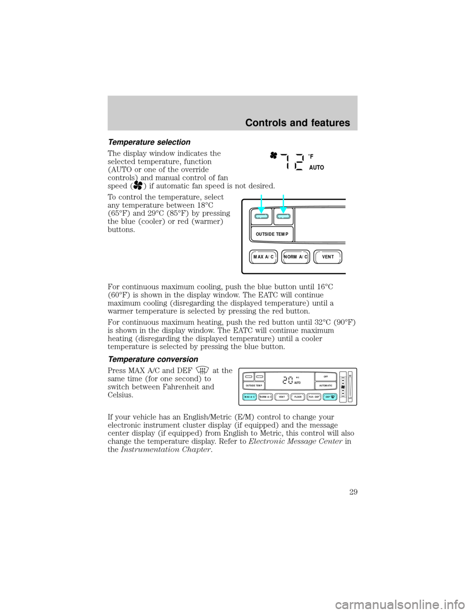 Mercury Grand Marquis 1998  Owners Manuals Temperature selection
The display window indicates the
selected temperature, function
(AUTO or one of the override
controls) and manual control of fan
speed (
) if automatic fan speed is not desired.
