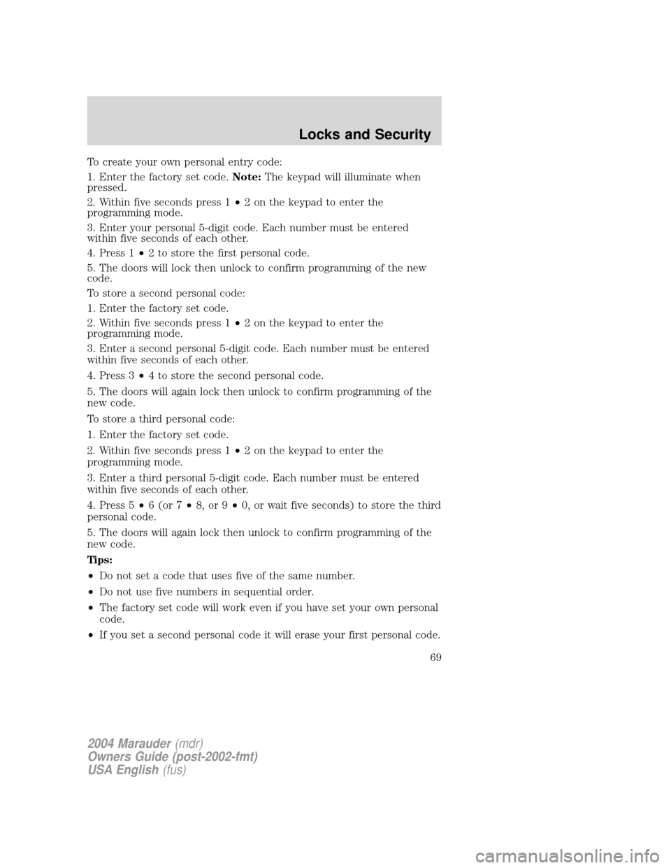 Mercury Marauder 2004  Owners Manuals To create your own personal entry code:
1. Enter the factory set code.Note:The keypad will illuminate when
pressed.
2. Within five seconds press 1²2 on the keypad to enter the
programming mode.
3. En