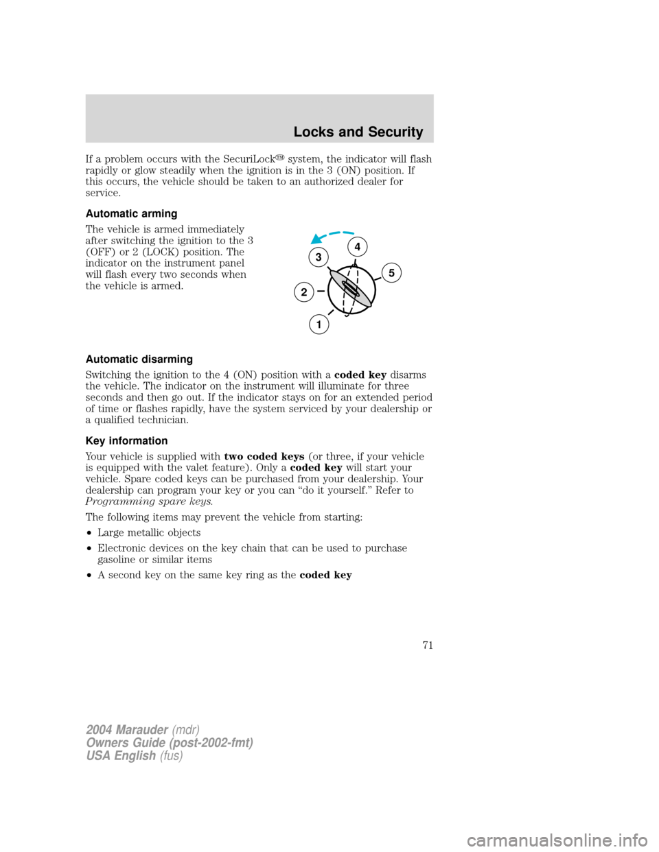 Mercury Marauder 2004  Owners Manuals If a problem occurs with the SecuriLockysystem, the indicator will flash
rapidly or glow steadily when the ignition is in the 3 (ON) position. If
this occurs, the vehicle should be taken to an authori