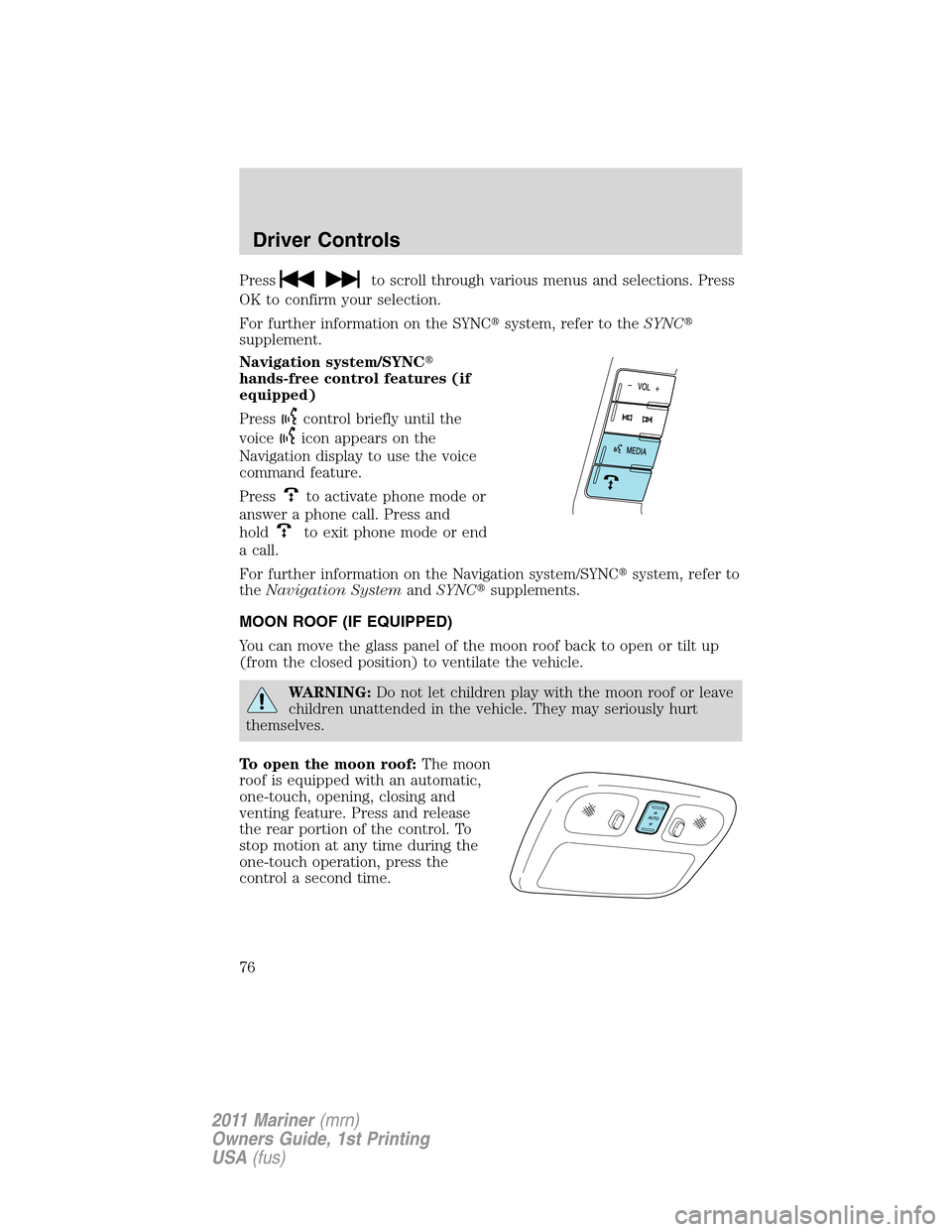 Mercury Mariner 2011 Owners Manuals Pressto scroll through various menus and selections. Press
OK to confirm your selection.
For further information on the SYNCsystem, refer to theSYNC
supplement.
Navigation system/SYNC
hands-free co Mercury Mariner 2011 Owners Manuals Pressto scroll through various menus and selections. Press
OK to confirm your selection.
For further information on the SYNCsystem, refer to theSYNC
supplement.
Navigation system/SYNC
hands-free co