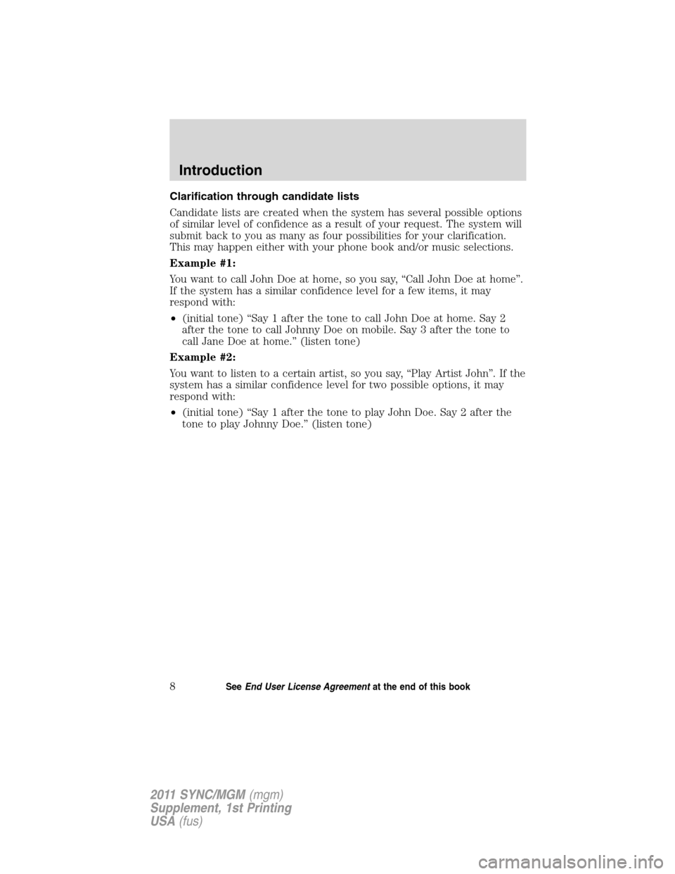 Mercury Mariner 2011  SYNC Supplement  Clarification through candidate lists
Candidate lists are created when the system has several possible options
of similar level of confidence as a result of your request. The system will
submit back t