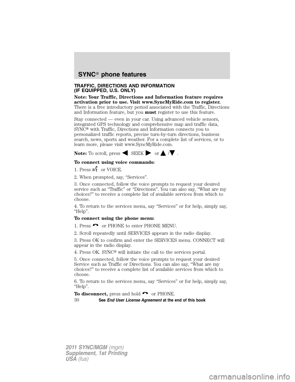 Mercury Mariner 2011  SYNC Supplement  TRAFFIC, DIRECTIONS AND INFORMATION
(IF EQUIPPED, U.S. ONLY)
Note: Your Traffic, Directions and Information feature requires
activation prior to use. Visit www.SyncMyRide.com to register.
There is a f
