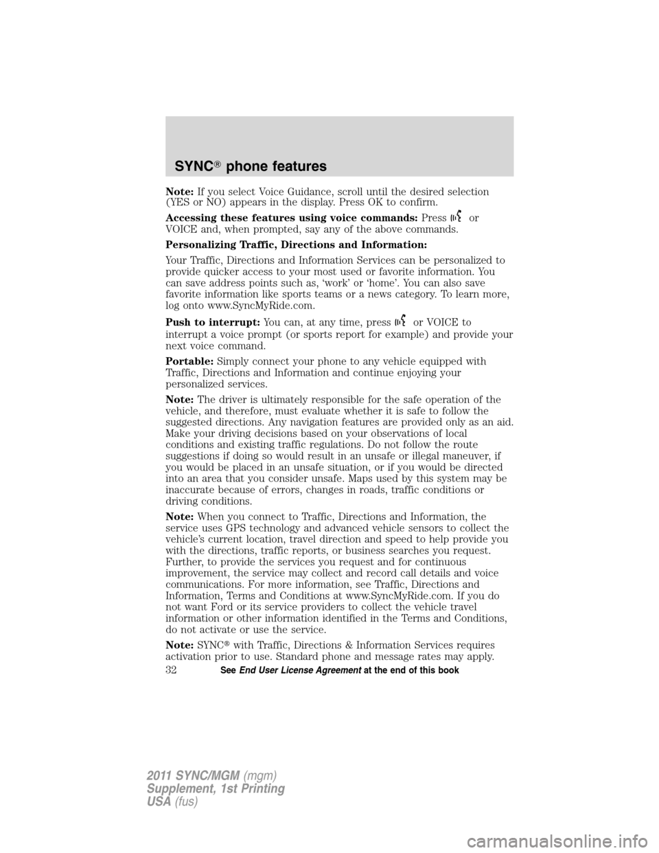 Mercury Mariner 2011  SYNC Supplement  Note:If you select Voice Guidance, scroll until the desired selection
(YES or NO) appears in the display. Press OK to confirm.
Accessing these features using voice commands:Press
or
VOICE and, when pr
