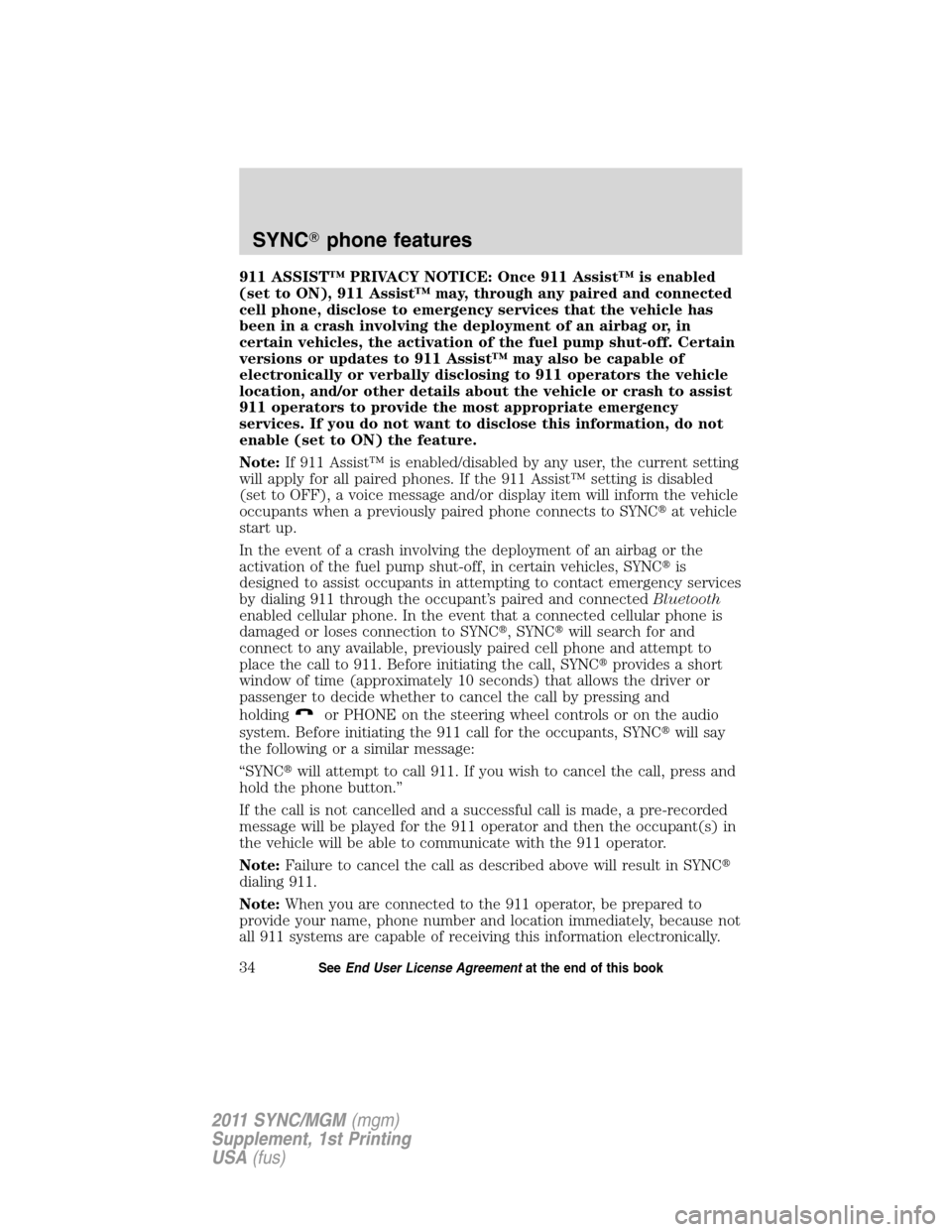 Mercury Mariner 2011  SYNC Supplement  911 ASSIST™ PRIVACY NOTICE: Once 911 Assist™ is enabled
(set to ON), 911 Assist™ may, through any paired and connected
cell phone, disclose to emergency services that the vehicle has
been in a c