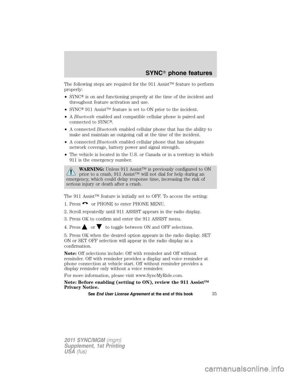 Mercury Mariner 2011  SYNC Supplement  The following steps are required for the 911 Assist™ feature to perform
properly:
•SYNCis on and functioning properly at the time of the incident and
throughout feature activation and use.
•SYN