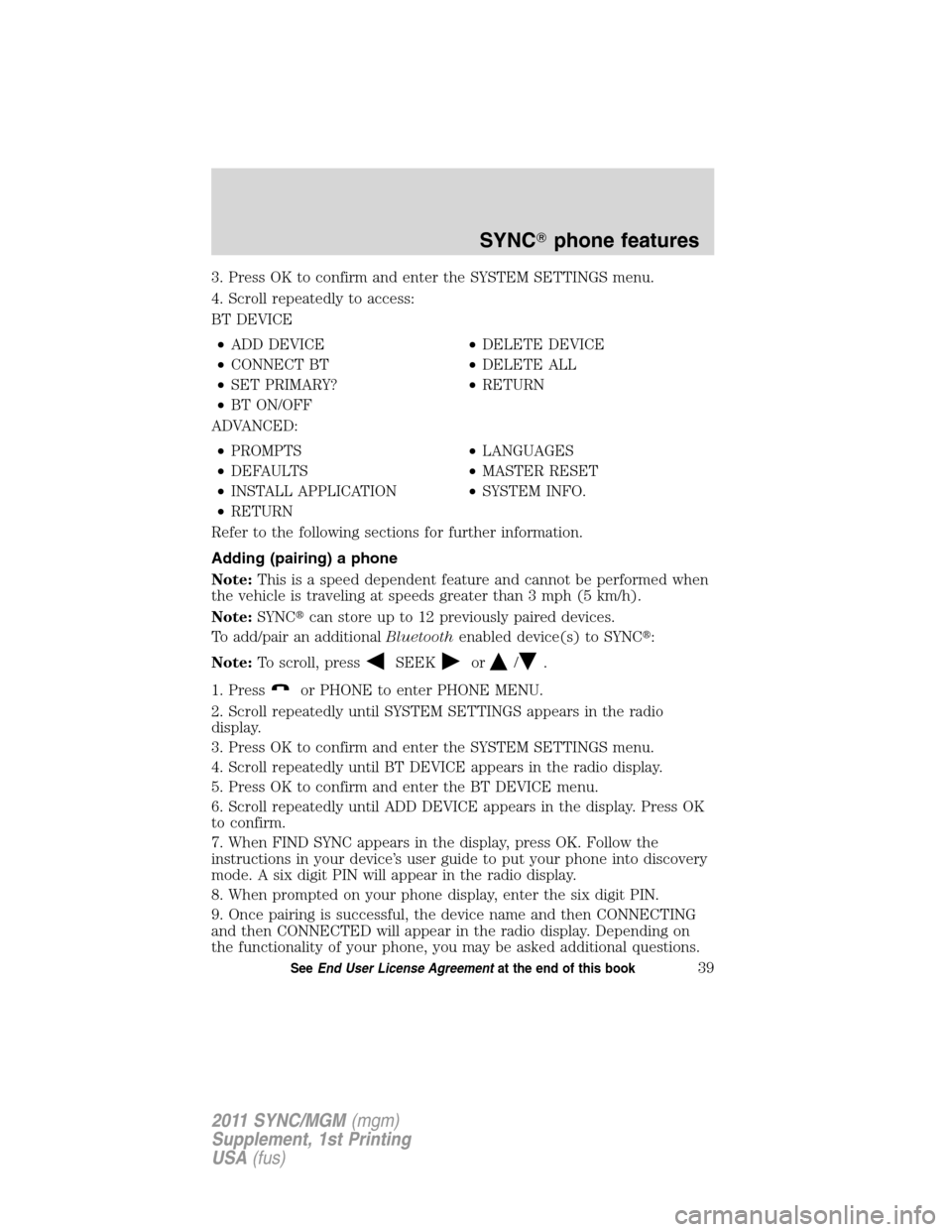 Mercury Mariner 2011 SYNC Supplement 3. Press OK to confirm and enter the SYSTEM SETTINGS menu.
4. Scroll repeatedly to access:
BT DEVICE
•ADD DEVICE•DELETE DEVICE
•CONNECT BT•DELETE ALL
•SET PRIMARY?•RETURN
•BT ON/OFF
ADVA Mercury Mariner 2011 SYNC Supplement 3. Press OK to confirm and enter the SYSTEM SETTINGS menu.
4. Scroll repeatedly to access:
BT DEVICE
•ADD DEVICE•DELETE DEVICE
•CONNECT BT•DELETE ALL
•SET PRIMARY?•RETURN
•BT ON/OFF
ADVA