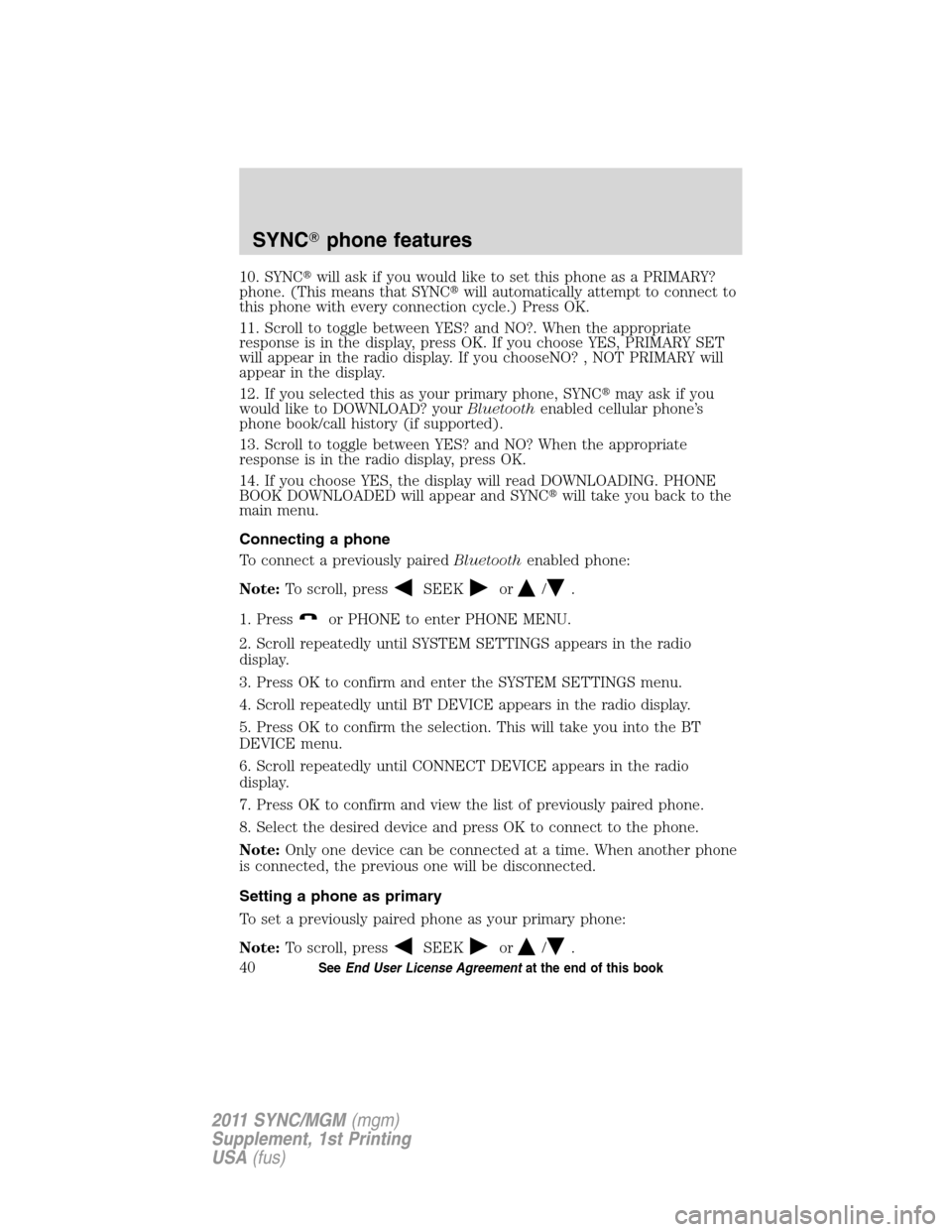 Mercury Mariner 2011  SYNC Supplement  10. SYNCwill ask if you would like to set this phone as a PRIMARY?
phone. (This means that SYNCwill automatically attempt to connect to
this phone with every connection cycle.) Press OK.
11. Scroll 