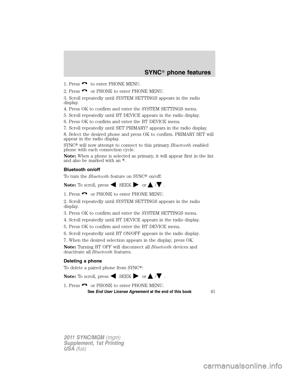 Mercury Mariner 2011 SYNC Supplement 1. Pressto enter PHONE MENU.
2. Press
or PHONE to enter PHONE MENU.
3. Scroll repeatedly until SYSTEM SETTINGS appears in the radio
display.
4. Press OK to confirm and enter the SYSTEM SETTINGS menu.
Mercury Mariner 2011 SYNC Supplement 1. Pressto enter PHONE MENU.
2. Press
or PHONE to enter PHONE MENU.
3. Scroll repeatedly until SYSTEM SETTINGS appears in the radio
display.
4. Press OK to confirm and enter the SYSTEM SETTINGS menu.