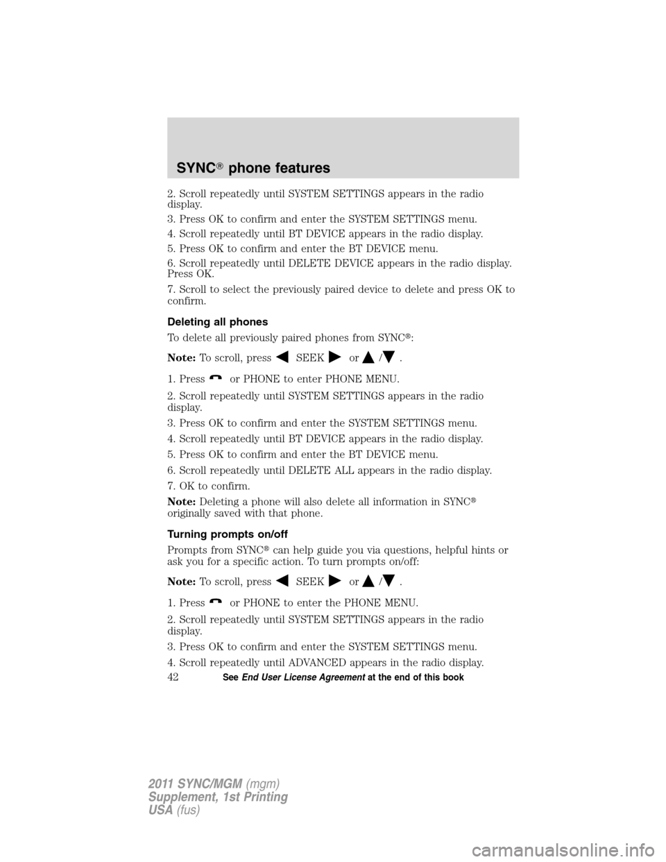 Mercury Mariner 2011 SYNC Supplement 2. Scroll repeatedly until SYSTEM SETTINGS appears in the radio
display.
3. Press OK to confirm and enter the SYSTEM SETTINGS menu.
4. Scroll repeatedly until BT DEVICE appears in the radio display.
5 Mercury Mariner 2011 SYNC Supplement 2. Scroll repeatedly until SYSTEM SETTINGS appears in the radio
display.
3. Press OK to confirm and enter the SYSTEM SETTINGS menu.
4. Scroll repeatedly until BT DEVICE appears in the radio display.
5
