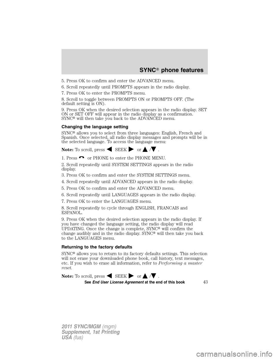 Mercury Mariner 2011 SYNC Supplement 5. Press OK to confirm and enter the ADVANCED menu.
6. Scroll repeatedly until PROMPTS appears in the radio display.
7. Press OK to enter the PROMPTS menu.
8. Scroll to toggle between PROMPTS ON or PR Mercury Mariner 2011 SYNC Supplement 5. Press OK to confirm and enter the ADVANCED menu.
6. Scroll repeatedly until PROMPTS appears in the radio display.
7. Press OK to enter the PROMPTS menu.
8. Scroll to toggle between PROMPTS ON or PR