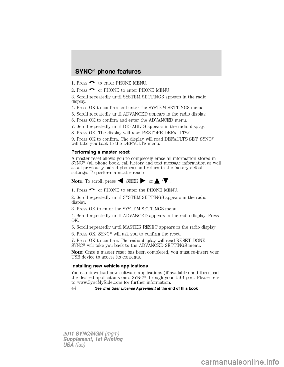 Mercury Mariner 2011  SYNC Supplement  1. Pressto enter PHONE MENU.
2. Press
or PHONE to enter PHONE MENU.
3. Scroll repeatedly until SYSTEM SETTINGS appears in the radio
display.
4. Press OK to confirm and enter the SYSTEM SETTINGS menu.
