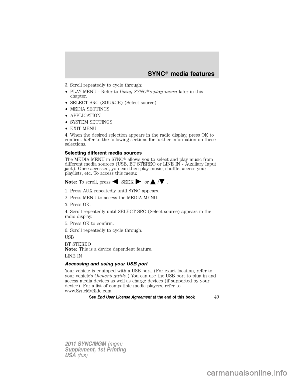 Mercury Mariner 2011 SYNC Supplement 3. Scroll repeatedly to cycle through:
•PLAY MENU - Refer toUsing SYNC’s play menulater in this
chapter.
•SELECT SRC (SOURCE) (Select source)
•MEDIA SETTINGS
•APPLICATION
•SYSTEM SETTINGS Mercury Mariner 2011 SYNC Supplement 3. Scroll repeatedly to cycle through:
•PLAY MENU - Refer toUsing SYNC’s play menulater in this
chapter.
•SELECT SRC (SOURCE) (Select source)
•MEDIA SETTINGS
•APPLICATION
•SYSTEM SETTINGS