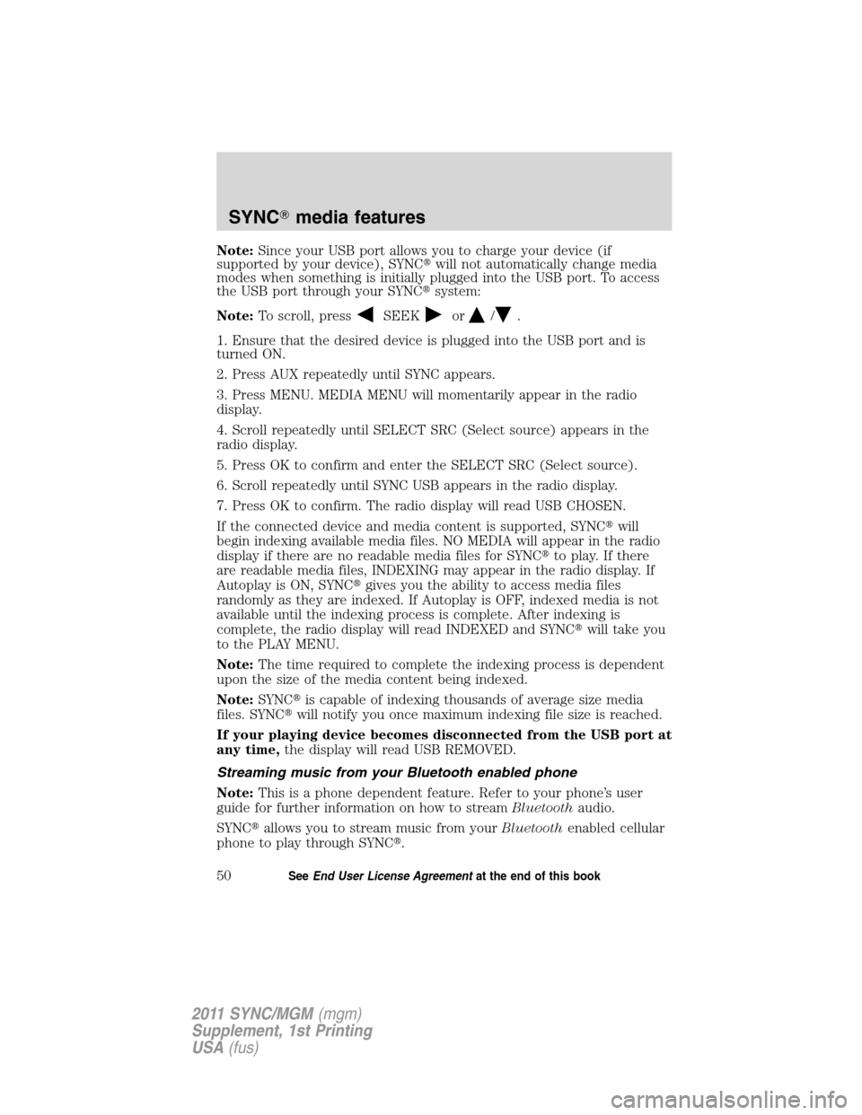 Mercury Mariner 2011  SYNC Supplement  Note:Since your USB port allows you to charge your device (if
supported by your device), SYNCwill not automatically change media
modes when something is initially plugged into the USB port. To access