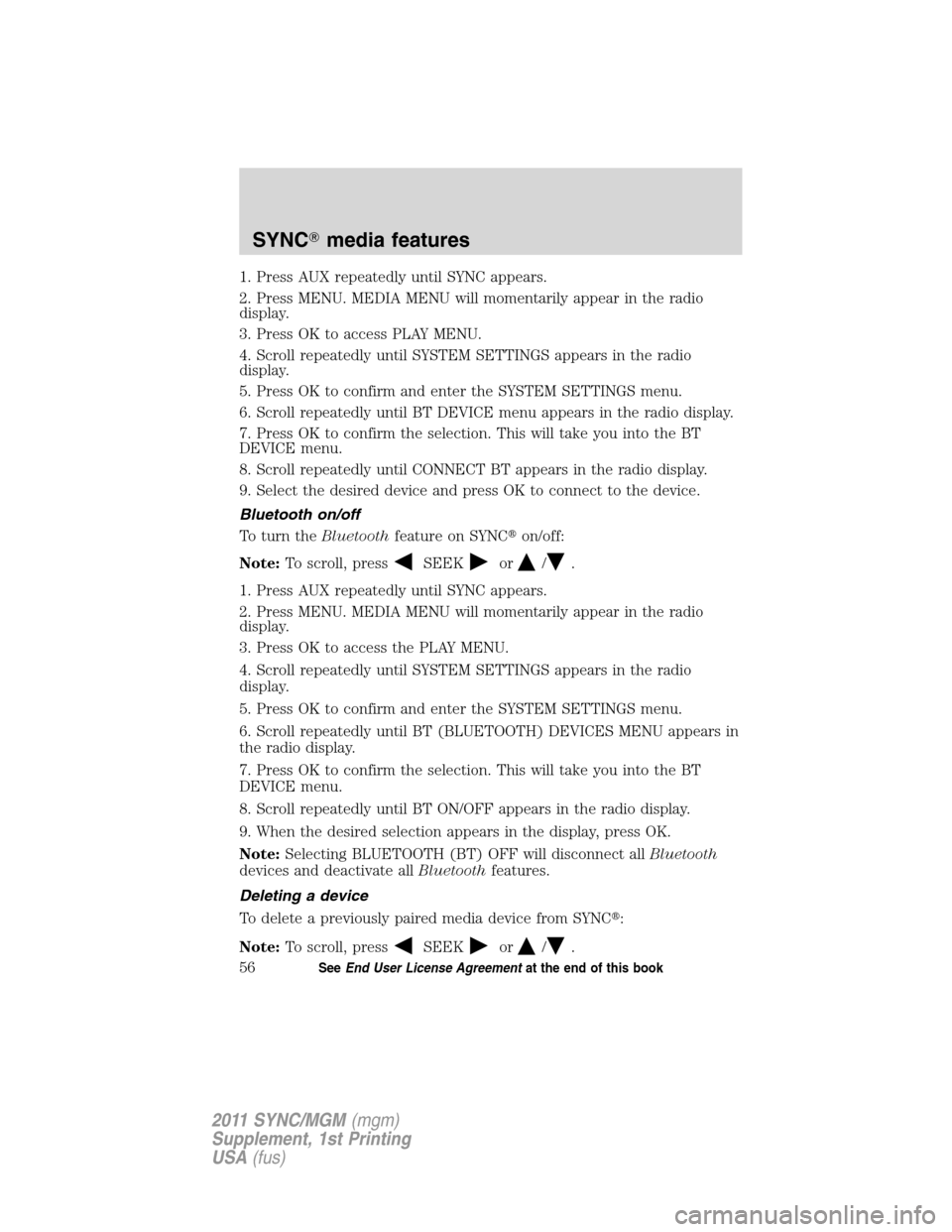 Mercury Mariner 2011 SYNC Supplement 1. Press AUX repeatedly until SYNC appears.
2. Press MENU. MEDIA MENU will momentarily appear in the radio
display.
3. Press OK to access PLAY MENU.
4. Scroll repeatedly until SYSTEM SETTINGS appears Mercury Mariner 2011 SYNC Supplement 1. Press AUX repeatedly until SYNC appears.
2. Press MENU. MEDIA MENU will momentarily appear in the radio
display.
3. Press OK to access PLAY MENU.
4. Scroll repeatedly until SYSTEM SETTINGS appears