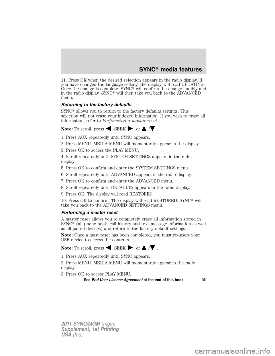 Mercury Mariner 2011 SYNC Supplement 11. Press OK when the desired selection appears in the radio display. If
you have changed the language setting, the display will read UPDATING.
Once the change is complete, SYNCwill confirm the chang Mercury Mariner 2011 SYNC Supplement 11. Press OK when the desired selection appears in the radio display. If
you have changed the language setting, the display will read UPDATING.
Once the change is complete, SYNCwill confirm the chang