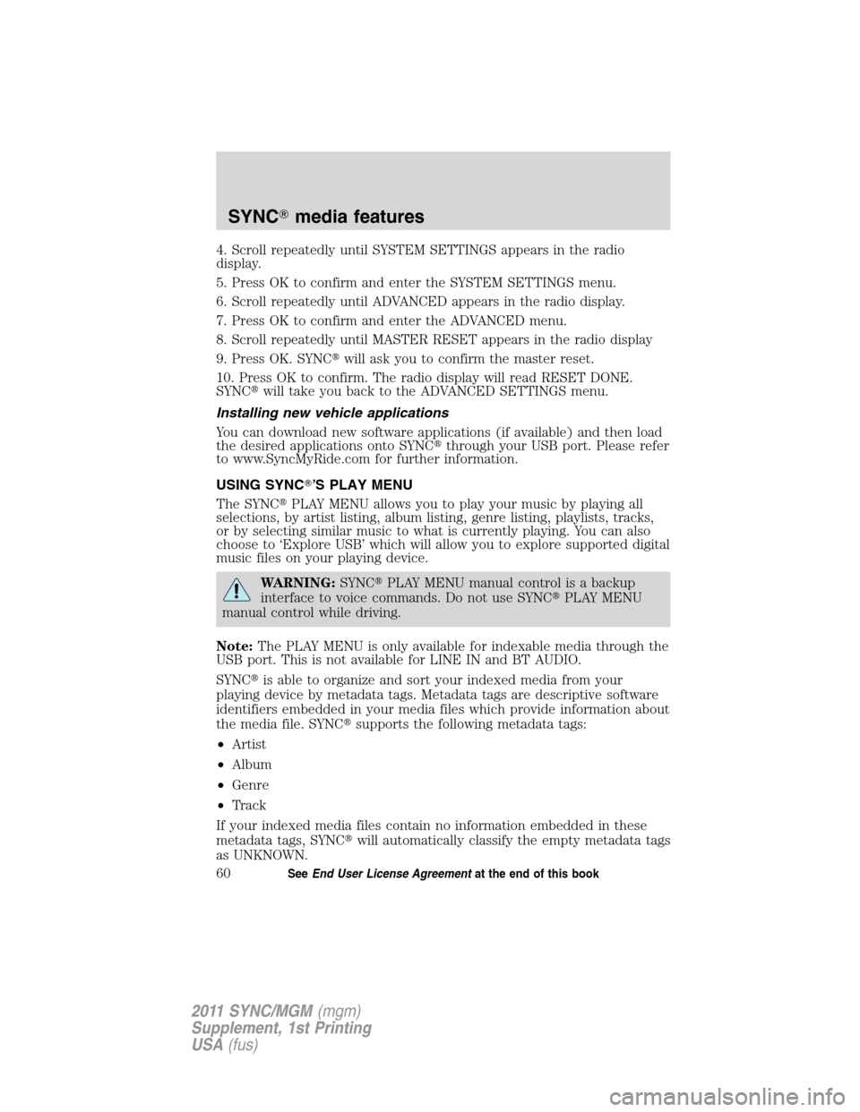 Mercury Mariner 2011  SYNC Supplement  4. Scroll repeatedly until SYSTEM SETTINGS appears in the radio
display.
5. Press OK to confirm and enter the SYSTEM SETTINGS menu.
6. Scroll repeatedly until ADVANCED appears in the radio display.
7.