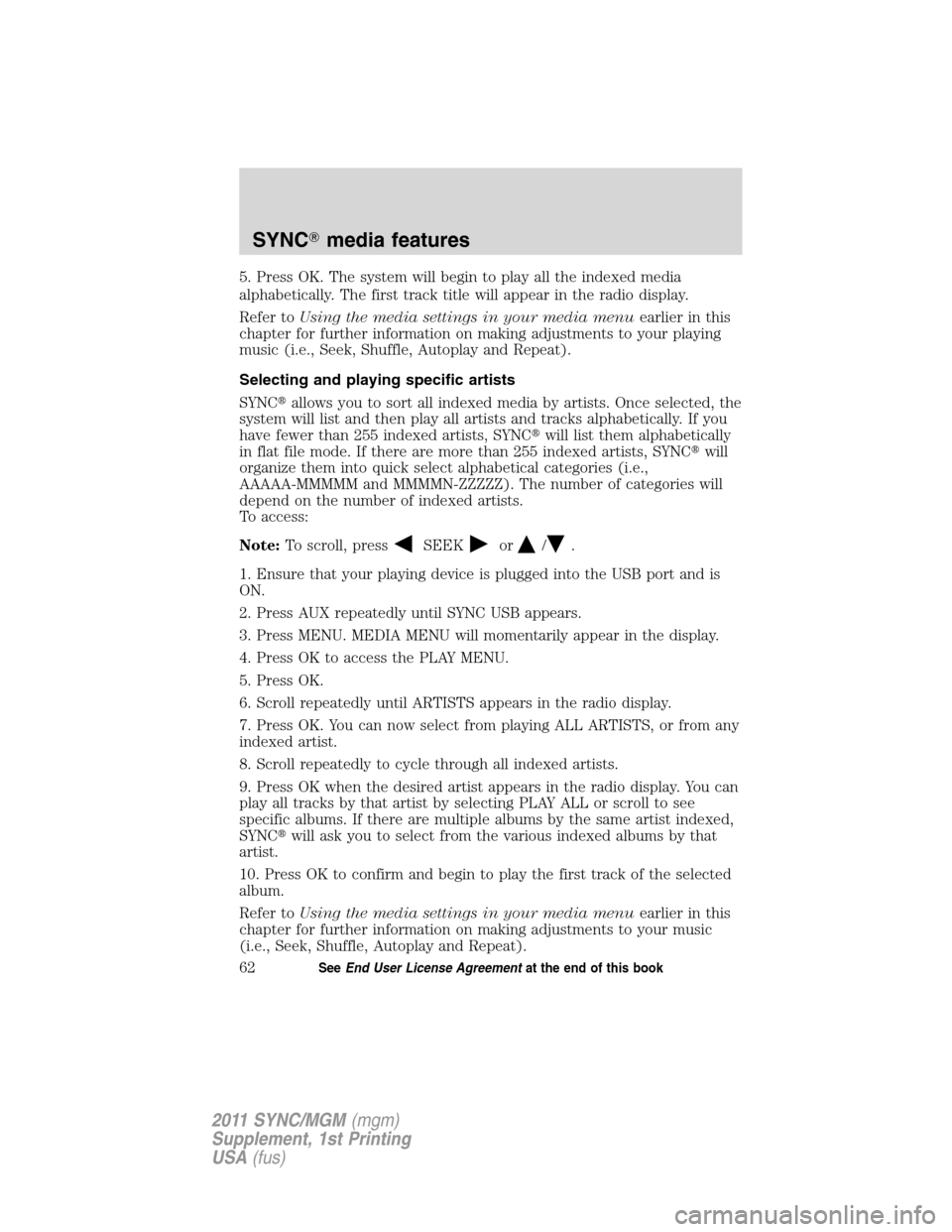 Mercury Mariner 2011 SYNC Supplement 5. Press OK. The system will begin to play all the indexed media
alphabetically. The first track title will appear in the radio display.
Refer toUsing the media settings in your media menuearlier in t Mercury Mariner 2011 SYNC Supplement 5. Press OK. The system will begin to play all the indexed media
alphabetically. The first track title will appear in the radio display.
Refer toUsing the media settings in your media menuearlier in t