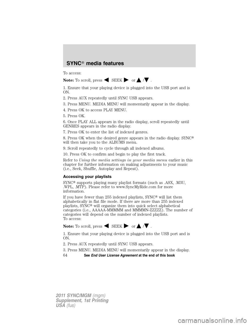 Mercury Mariner 2011 SYNC Supplement To access:
Note:To scroll, press
SEEKor/.
1. Ensure that your playing device is plugged into the USB port and is
ON.
2. Press AUX repeatedly until SYNC USB appears.
3. Press MENU. MEDIA MENU will mome Mercury Mariner 2011 SYNC Supplement To access:
Note:To scroll, press
SEEKor/.
1. Ensure that your playing device is plugged into the USB port and is
ON.
2. Press AUX repeatedly until SYNC USB appears.
3. Press MENU. MEDIA MENU will mome