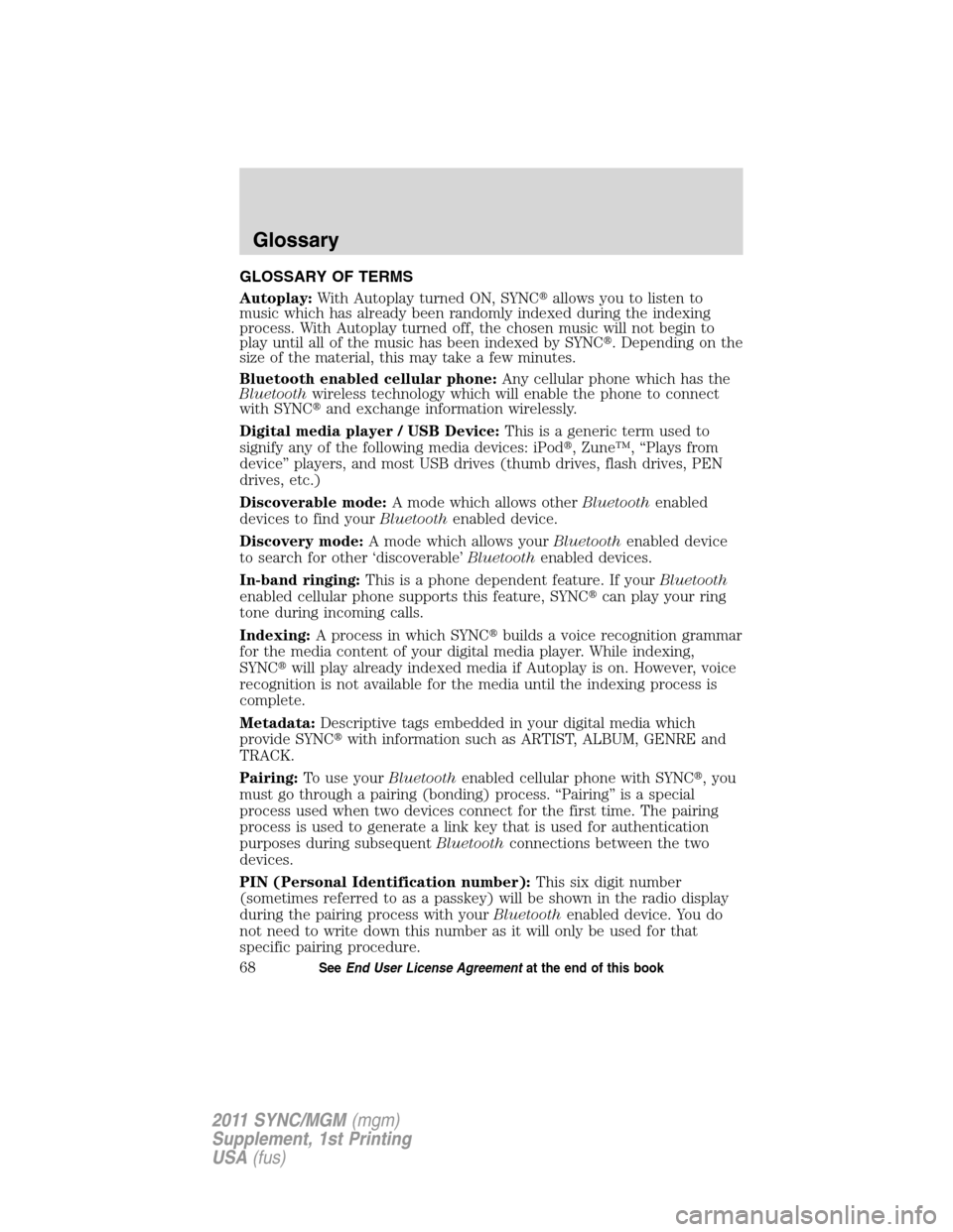 Mercury Mariner 2011  SYNC Supplement  GLOSSARY OF TERMS
Autoplay:With Autoplay turned ON, SYNCallows you to listen to
music which has already been randomly indexed during the indexing
process. With Autoplay turned off, the chosen music w