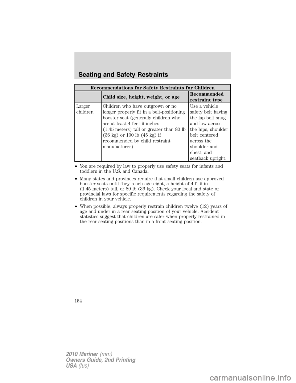 Mercury Mariner 2010  Owners Manuals Recommendations for Safety Restraints for Children
Child size, height, weight, or ageRecommended
restraint type
Larger
childrenChildren who have outgrown or no
longer properly fit in a belt-positionin