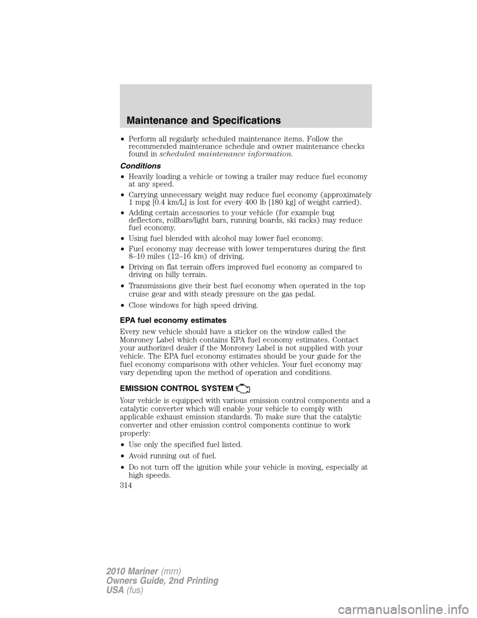 Mercury Mariner 2010  Owners Manuals •Perform all regularly scheduled maintenance items. Follow the
recommended maintenance schedule and owner maintenance checks
found inscheduled maintenance information.
Conditions
•Heavily loading 