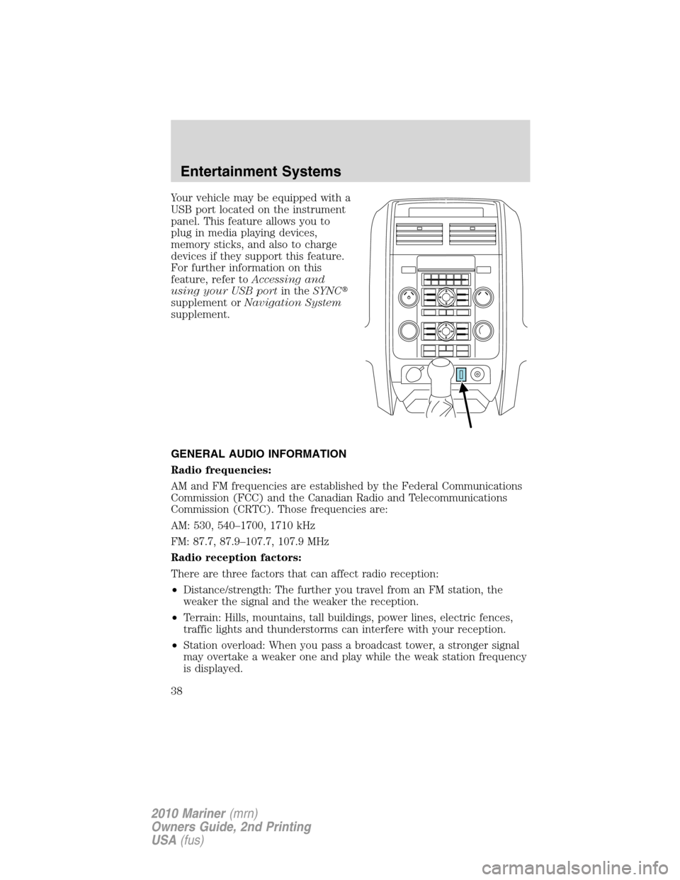 Mercury Mariner 2010  Owners Manuals Your vehicle may be equipped with a
USB port located on the instrument
panel. This feature allows you to
plug in media playing devices,
memory sticks, and also to charge
devices if they support this f