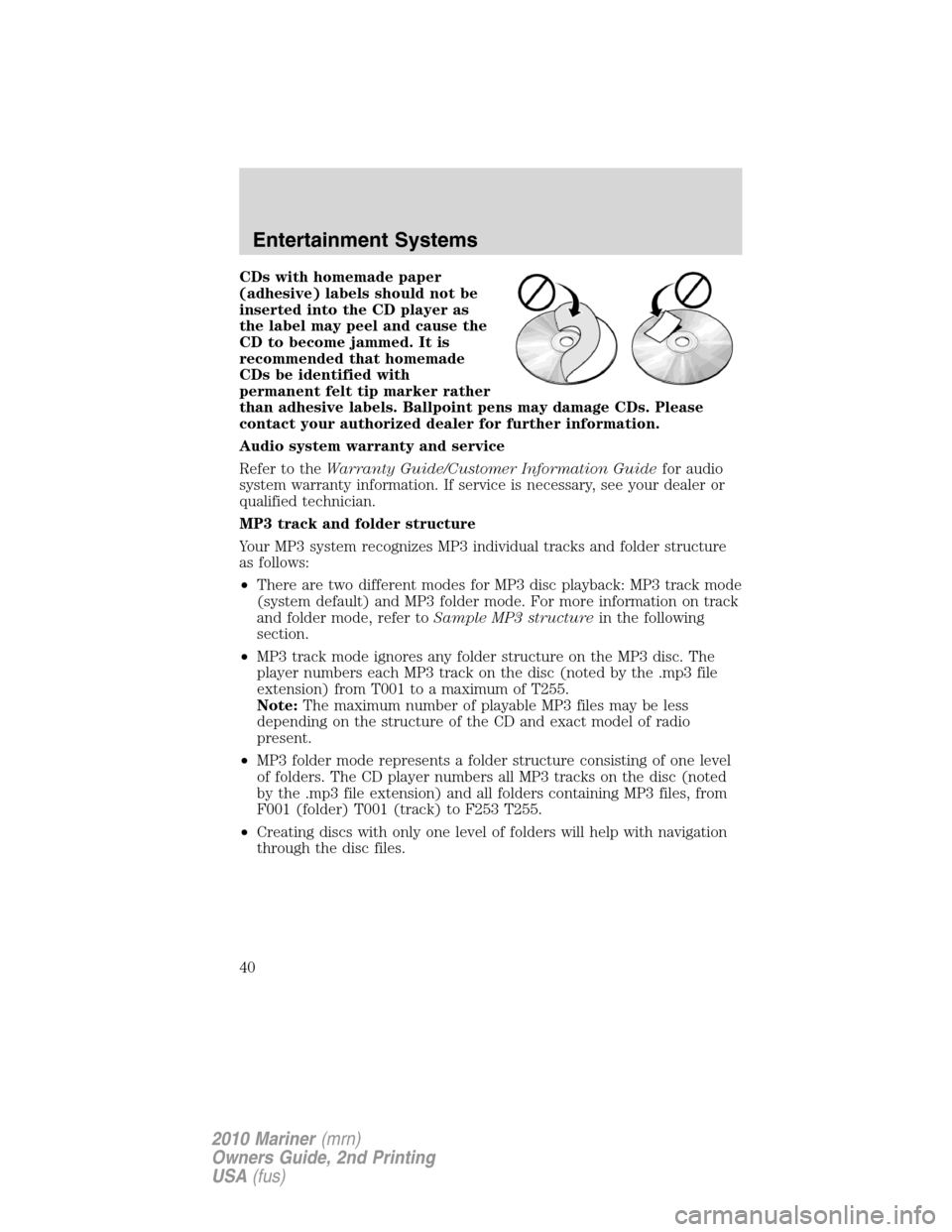 Mercury Mariner 2010  Owners Manuals CDs with homemade paper
(adhesive) labels should not be
inserted into the CD player as
the label may peel and cause the
CD to become jammed. It is
recommended that homemade
CDs be identified with
perm