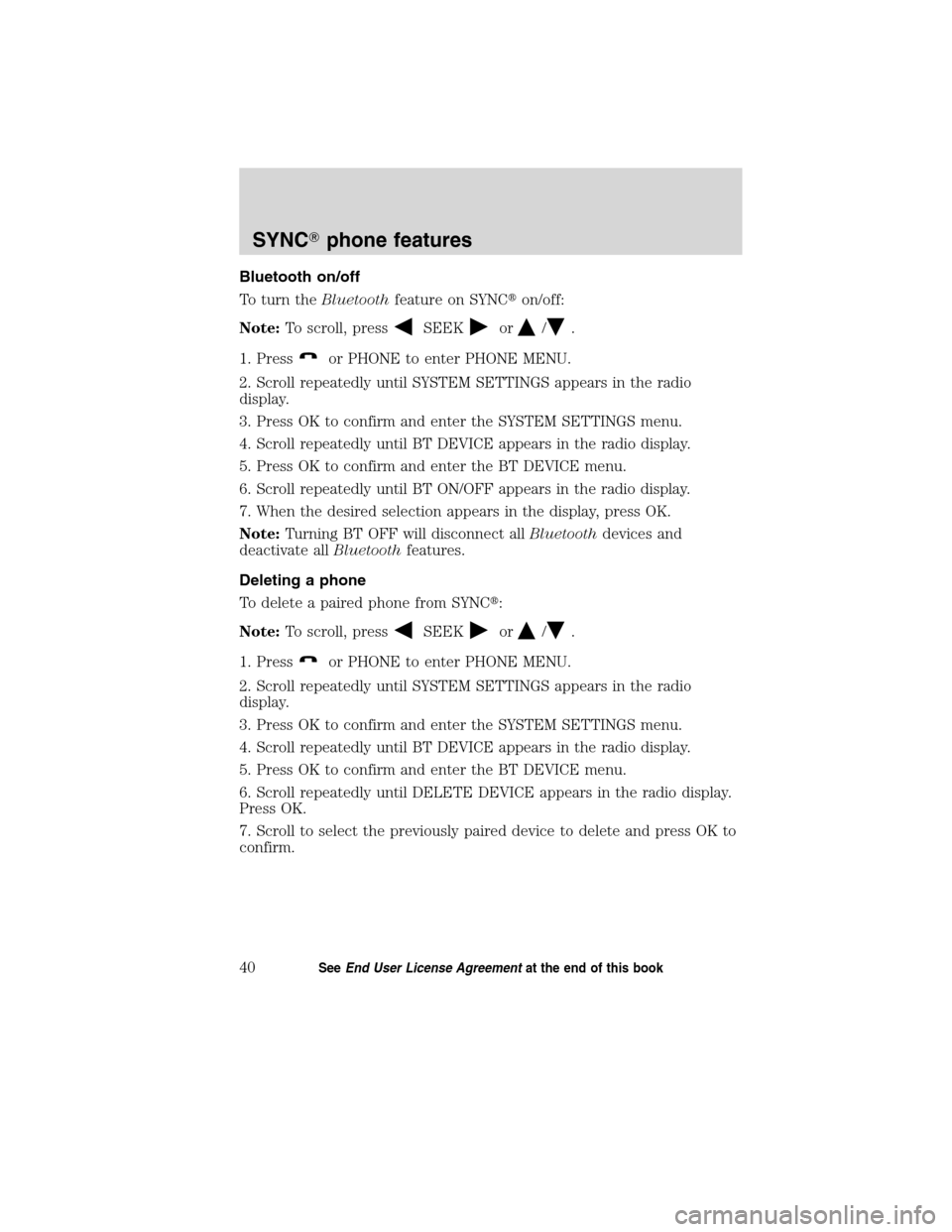 Mercury Mariner 2010 SYNC Supplement Bluetooth on/off
To turn theBluetoothfeature on SYNCon/off:
Note:To scroll, press
SEEKor/.
1. Press
or PHONE to enter PHONE MENU.
2. Scroll repeatedly until SYSTEM SETTINGS appears in the radio
displ Mercury Mariner 2010 SYNC Supplement Bluetooth on/off
To turn theBluetoothfeature on SYNCon/off:
Note:To scroll, press
SEEKor/.
1. Press
or PHONE to enter PHONE MENU.
2. Scroll repeatedly until SYSTEM SETTINGS appears in the radio
displ
