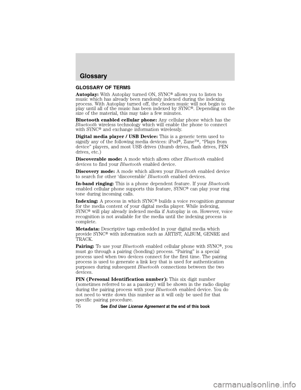 Mercury Mariner 2010  SYNC Supplement  GLOSSARY OF TERMS
Autoplay:With Autoplay turned ON, SYNCallows you to listen to
music which has already been randomly indexed during the indexing
process. With Autoplay turned off, the chosen music w